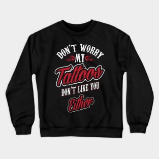 My tattoos don't ilke you either (white) Crewneck Sweatshirt